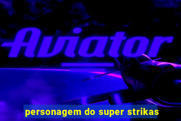 personagem do super strikas